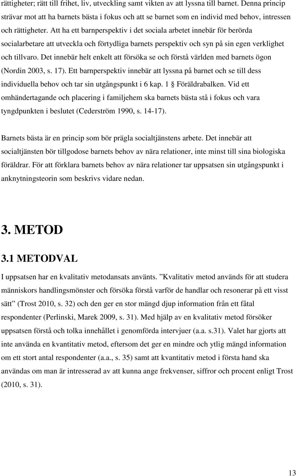 Att ha ett barnperspektiv i det sociala arbetet innebär för berörda socialarbetare att utveckla och förtydliga barnets perspektiv och syn på sin egen verklighet och tillvaro.
