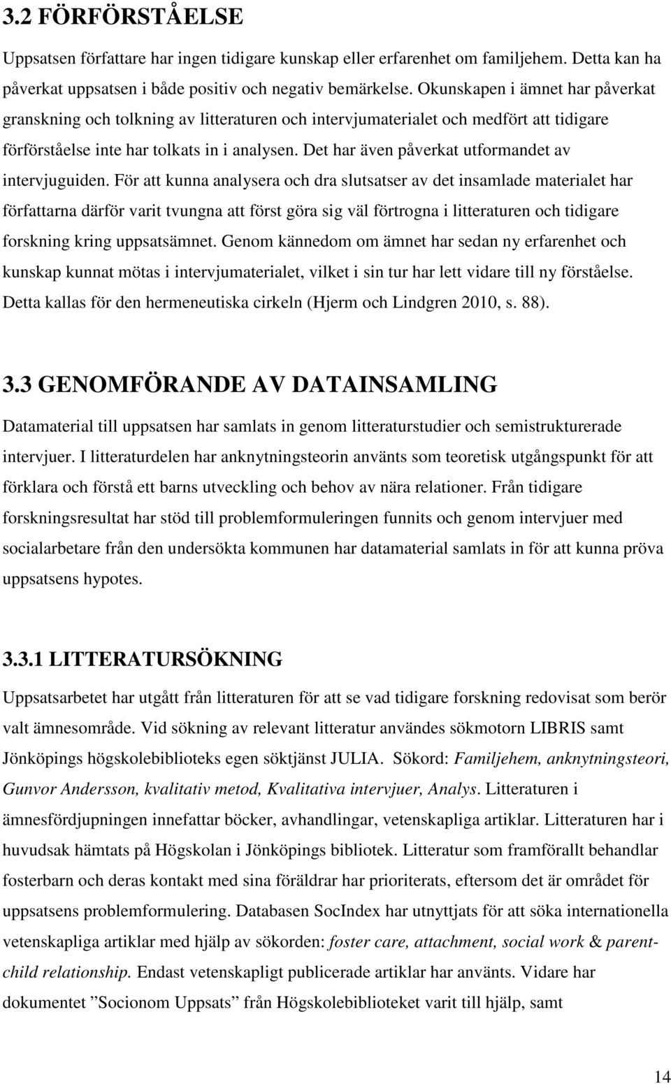 Det har även påverkat utformandet av intervjuguiden.