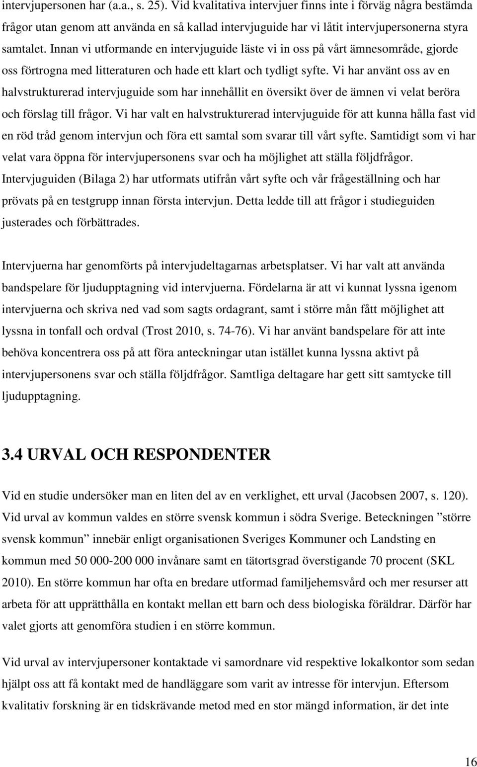 Innan vi utformande en intervjuguide läste vi in oss på vårt ämnesområde, gjorde oss förtrogna med litteraturen och hade ett klart och tydligt syfte.