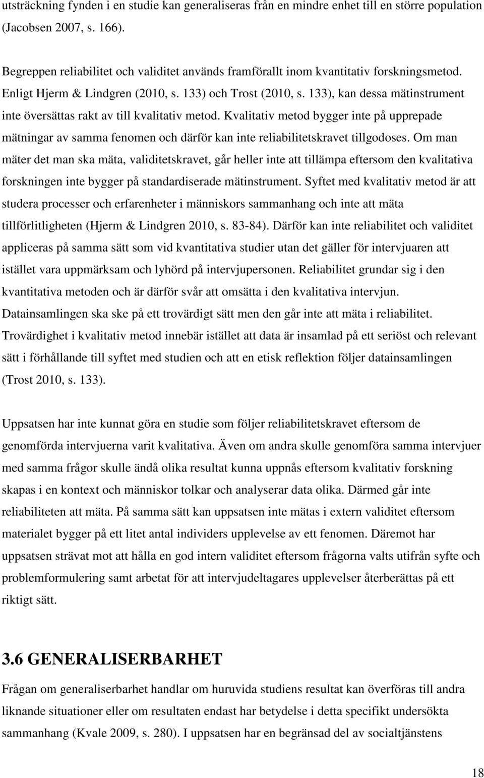 133), kan dessa mätinstrument inte översättas rakt av till kvalitativ metod. Kvalitativ metod bygger inte på upprepade mätningar av samma fenomen och därför kan inte reliabilitetskravet tillgodoses.