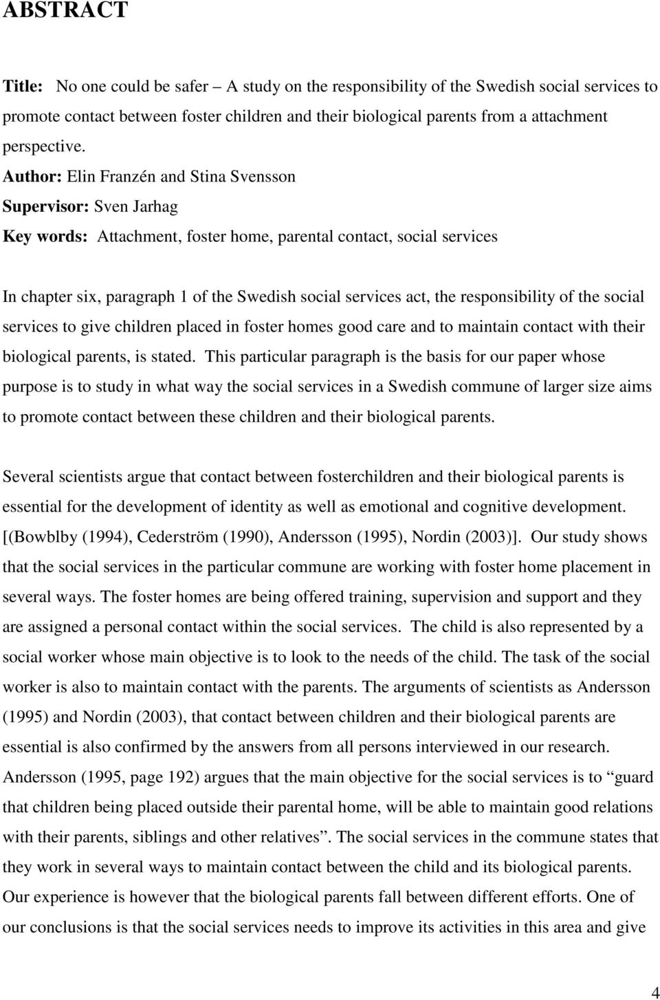 Author: Elin Franzén and Stina Svensson Supervisor: Sven Jarhag Key words: Attachment, foster home, parental contact, social services In chapter six, paragraph 1 of the Swedish social services act,