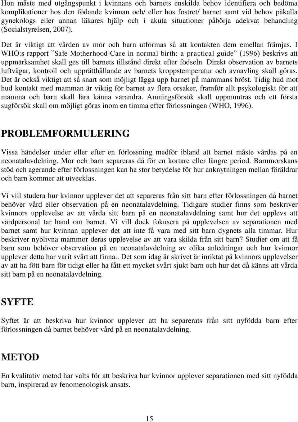 I WHO:s rapport Safe Motherhood-Care in normal birth: a practical guide (1996) beskrivs att uppmärksamhet skall ges till barnets tillstånd direkt efter födseln.