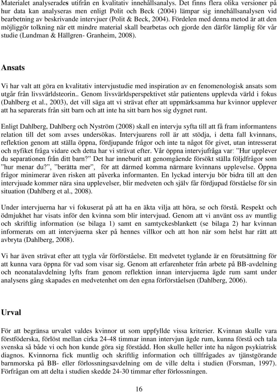 Fördelen med denna metod är att den möjliggör tolkning när ett mindre material skall bearbetas och gjorde den därför lämplig för vår studie (Lundman & Hällgren- Granheim, 2008).