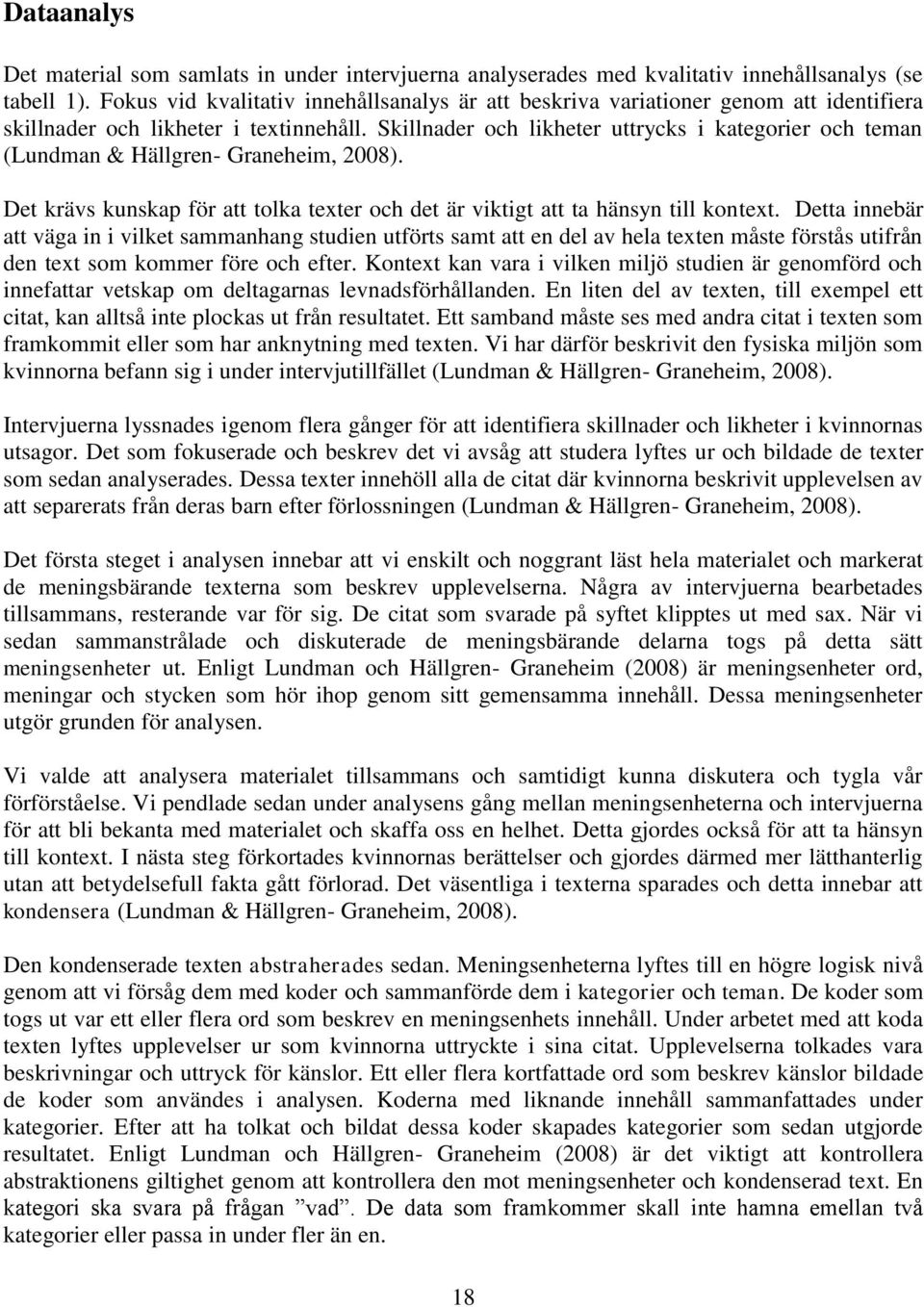 Skillnader och likheter uttrycks i kategorier och teman (Lundman & Hällgren- Graneheim, 2008). Det krävs kunskap för att tolka texter och det är viktigt att ta hänsyn till kontext.