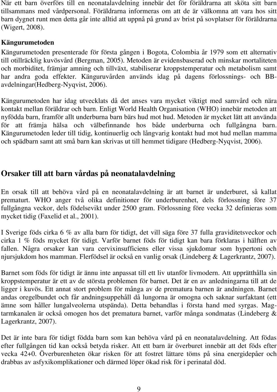 Kängurumetoden Kängurumetoden presenterade för första gången i Bogota, Colombia år 1979 som ett alternativ till otillräcklig kuvösvård (Bergman, 2005).