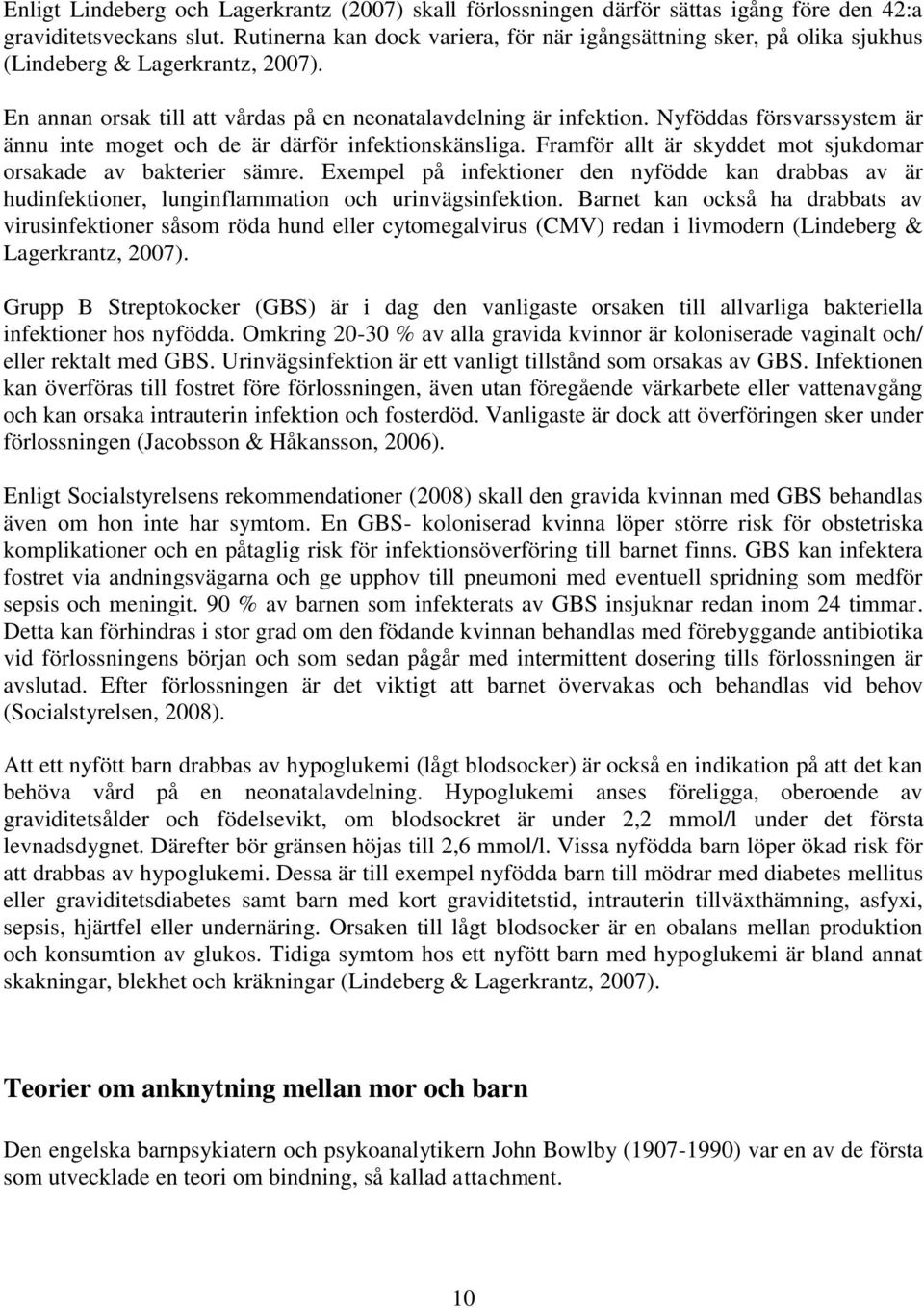 Nyföddas försvarssystem är ännu inte moget och de är därför infektionskänsliga. Framför allt är skyddet mot sjukdomar orsakade av bakterier sämre.