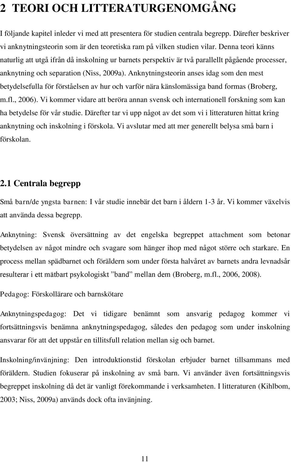 Denna teori känns naturlig att utgå ifrån då inskolning ur barnets perspektiv är två parallellt pågående processer, anknytning och separation (Niss, 2009a).