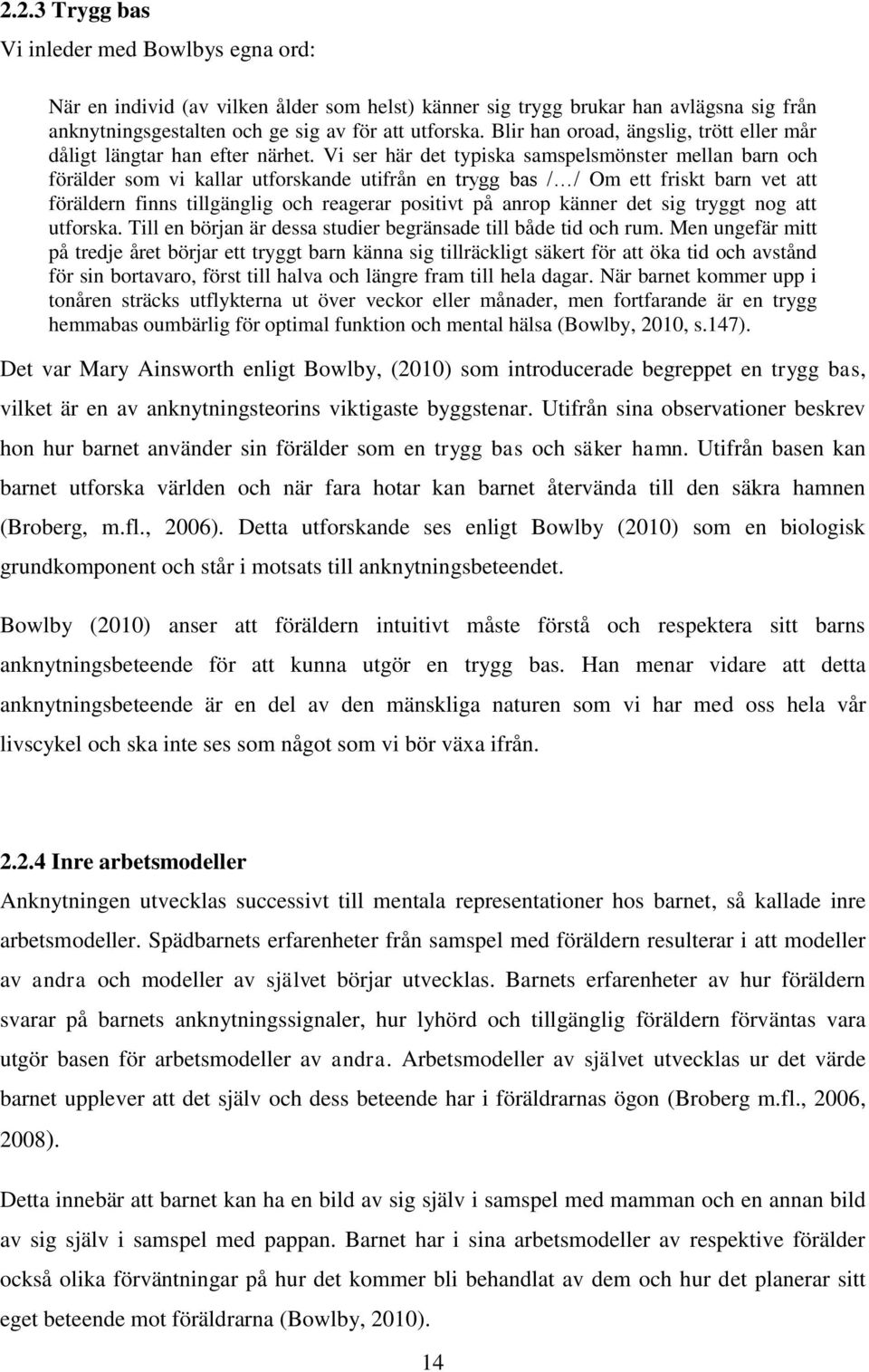 Vi ser här det typiska samspelsmönster mellan barn och förälder som vi kallar utforskande utifrån en trygg bas / / Om ett friskt barn vet att föräldern finns tillgänglig och reagerar positivt på