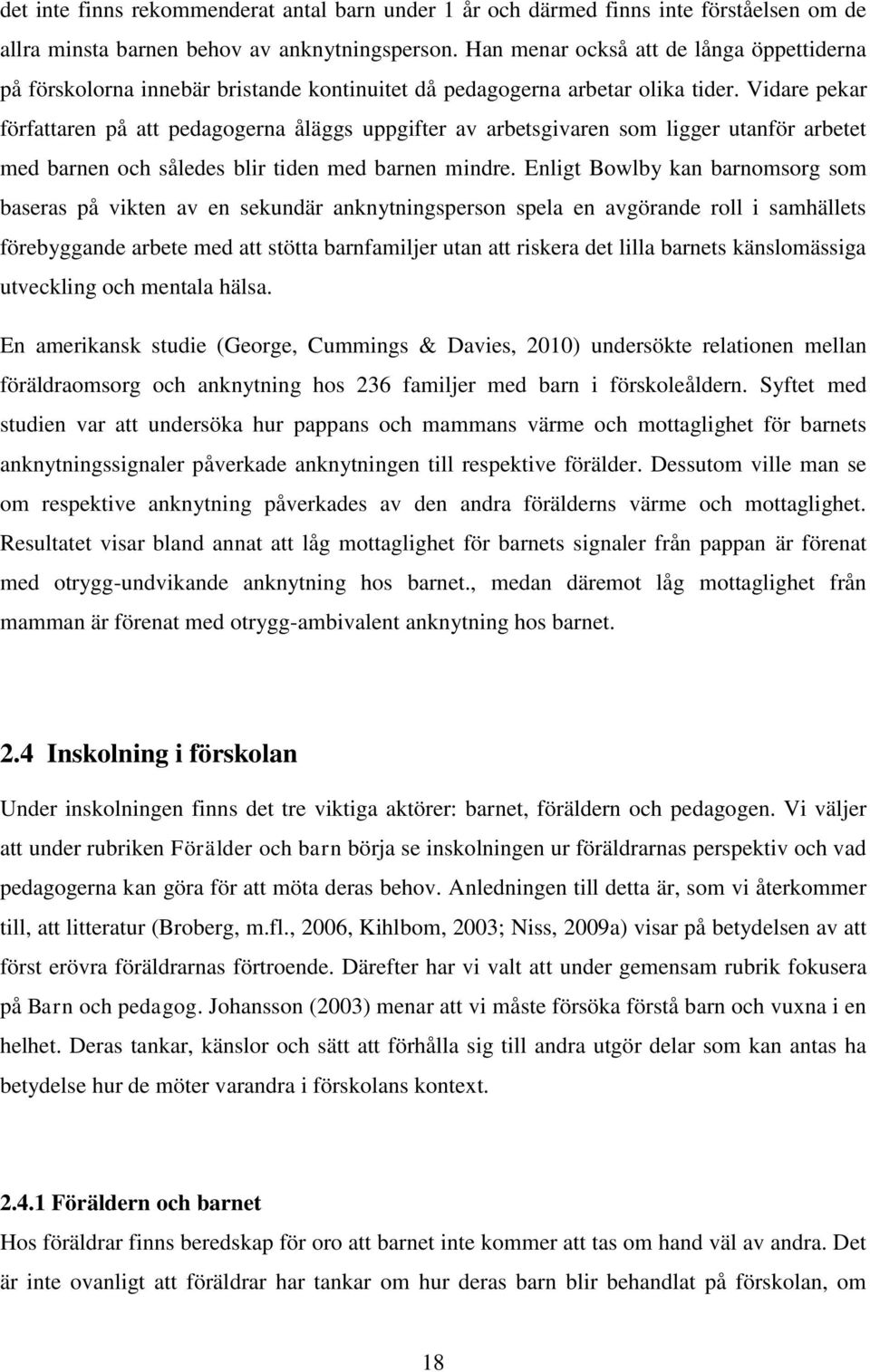 Vidare pekar författaren på att pedagogerna åläggs uppgifter av arbetsgivaren som ligger utanför arbetet med barnen och således blir tiden med barnen mindre.