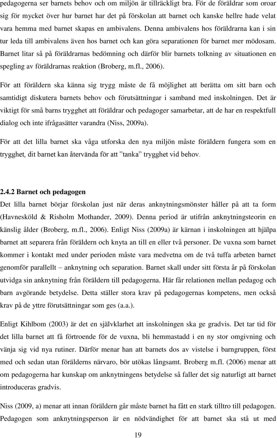 Denna ambivalens hos föräldrarna kan i sin tur leda till ambivalens även hos barnet och kan göra separationen för barnet mer mödosam.