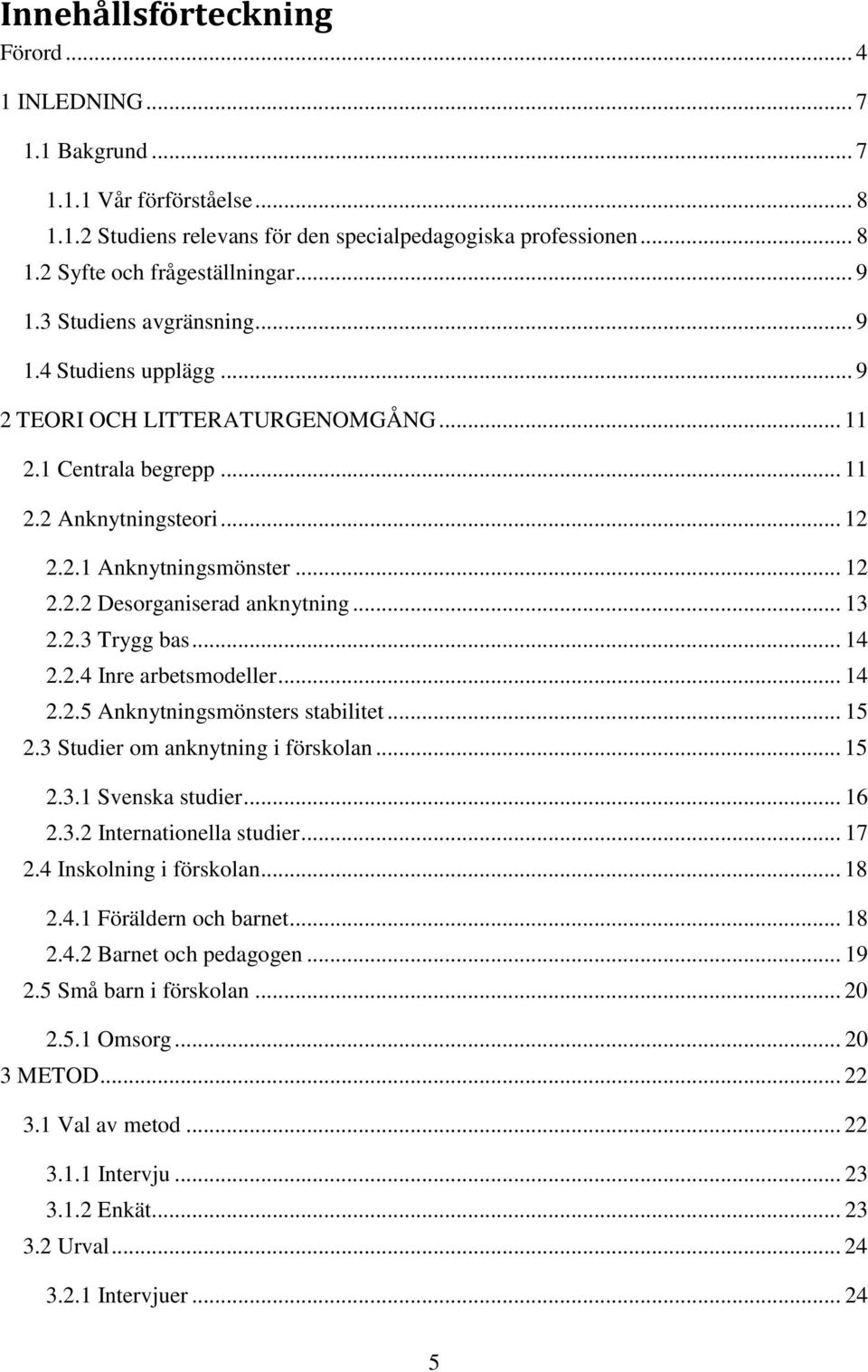 .. 13 2.2.3 Trygg bas... 14 2.2.4 Inre arbetsmodeller... 14 2.2.5 Anknytningsmönsters stabilitet... 15 2.3 Studier om anknytning i förskolan... 15 2.3.1 Svenska studier... 16 2.3.2 Internationella studier.