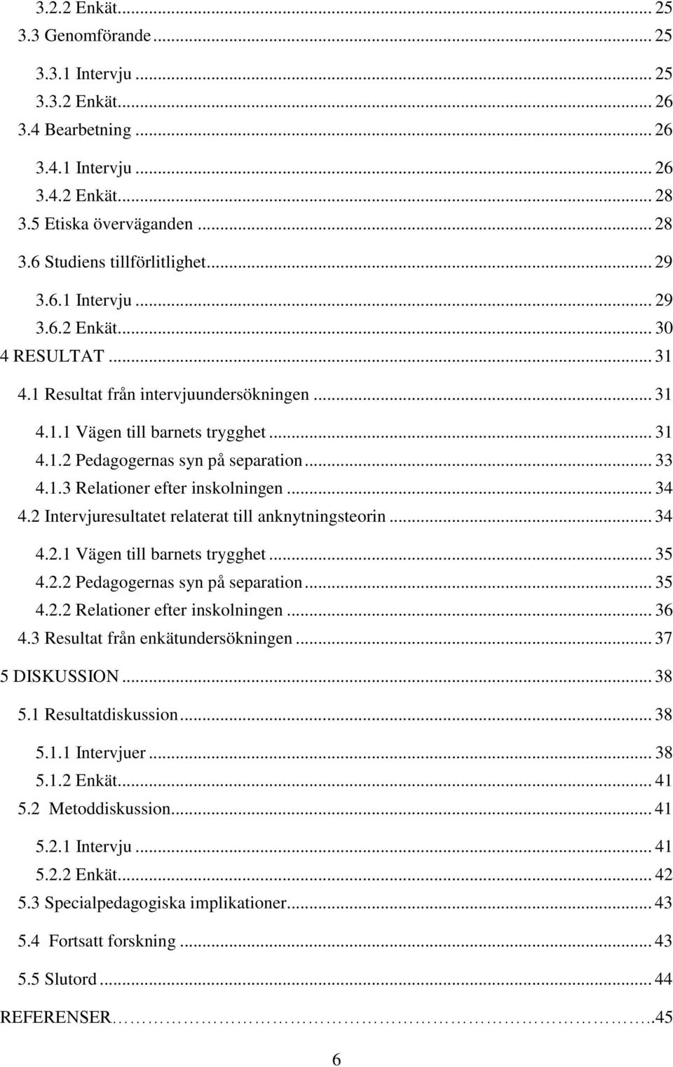 .. 34 4.2 Intervjuresultatet relaterat till anknytningsteorin... 34 4.2.1 Vägen till barnets trygghet... 35 4.2.2 Pedagogernas syn på separation... 35 4.2.2 Relationer efter inskolningen... 36 4.