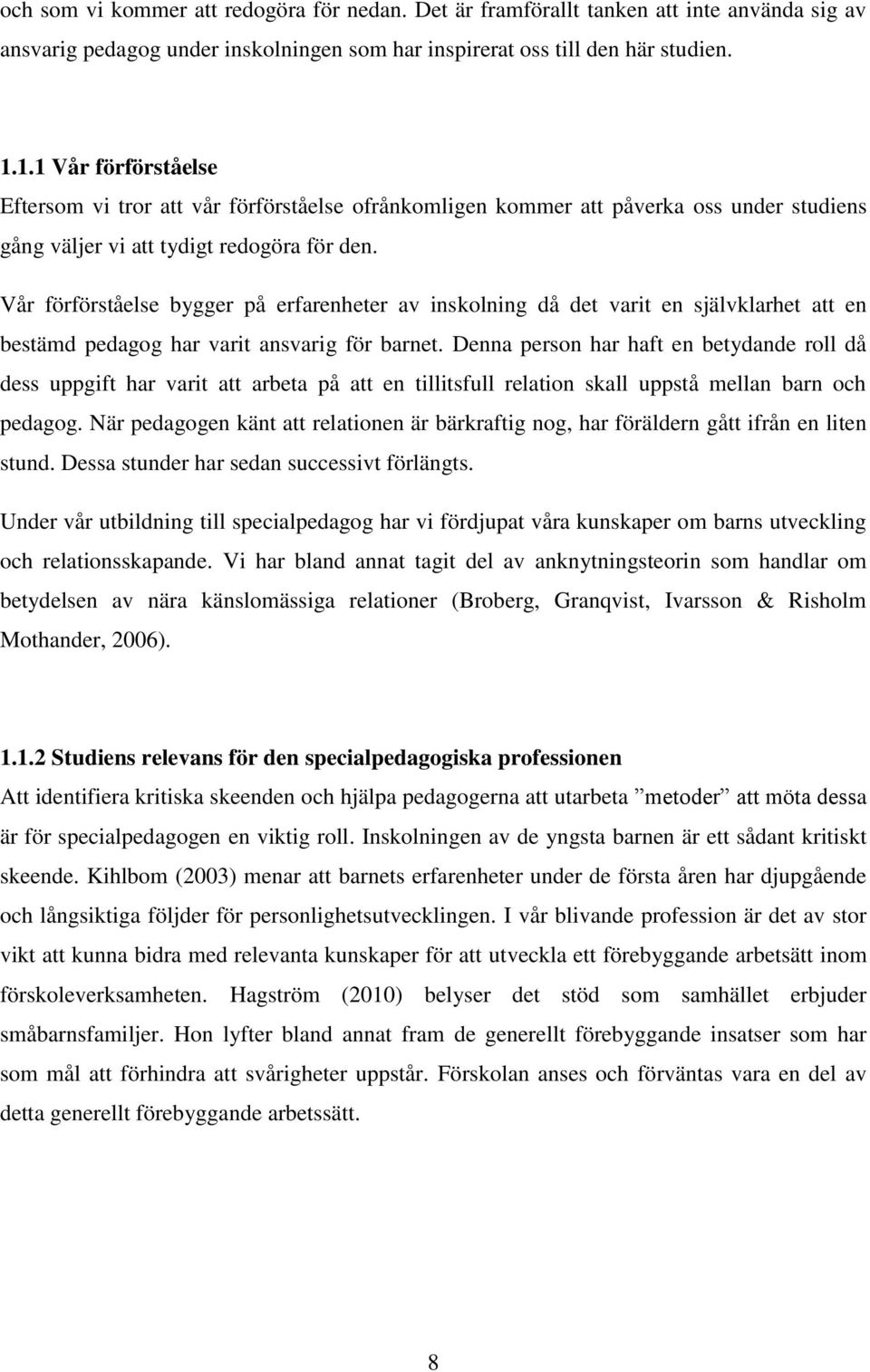 Vår förförståelse bygger på erfarenheter av inskolning då det varit en självklarhet att en bestämd pedagog har varit ansvarig för barnet.