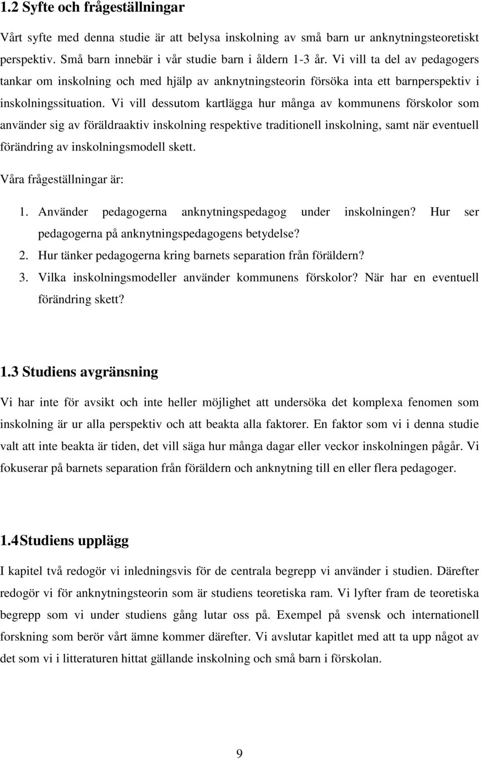 Vi vill dessutom kartlägga hur många av kommunens förskolor som använder sig av föräldraaktiv inskolning respektive traditionell inskolning, samt när eventuell förändring av inskolningsmodell skett.