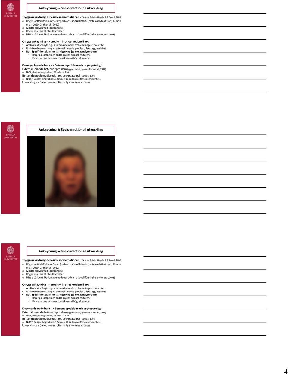 , 2012) o Mindre självskattad social ångest o Högre popularitet bland kamrater o Bättre på identifikation av emotioner och emotionell förståelse (Steele et al, 2008) Otrygg anknytning - > problem i