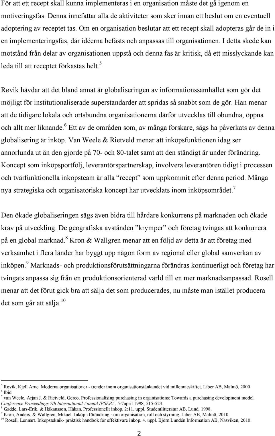 Om en organisation beslutar att ett recept skall adopteras går de in i en implementeringsfas, där idéerna befästs och anpassas till organisationen.