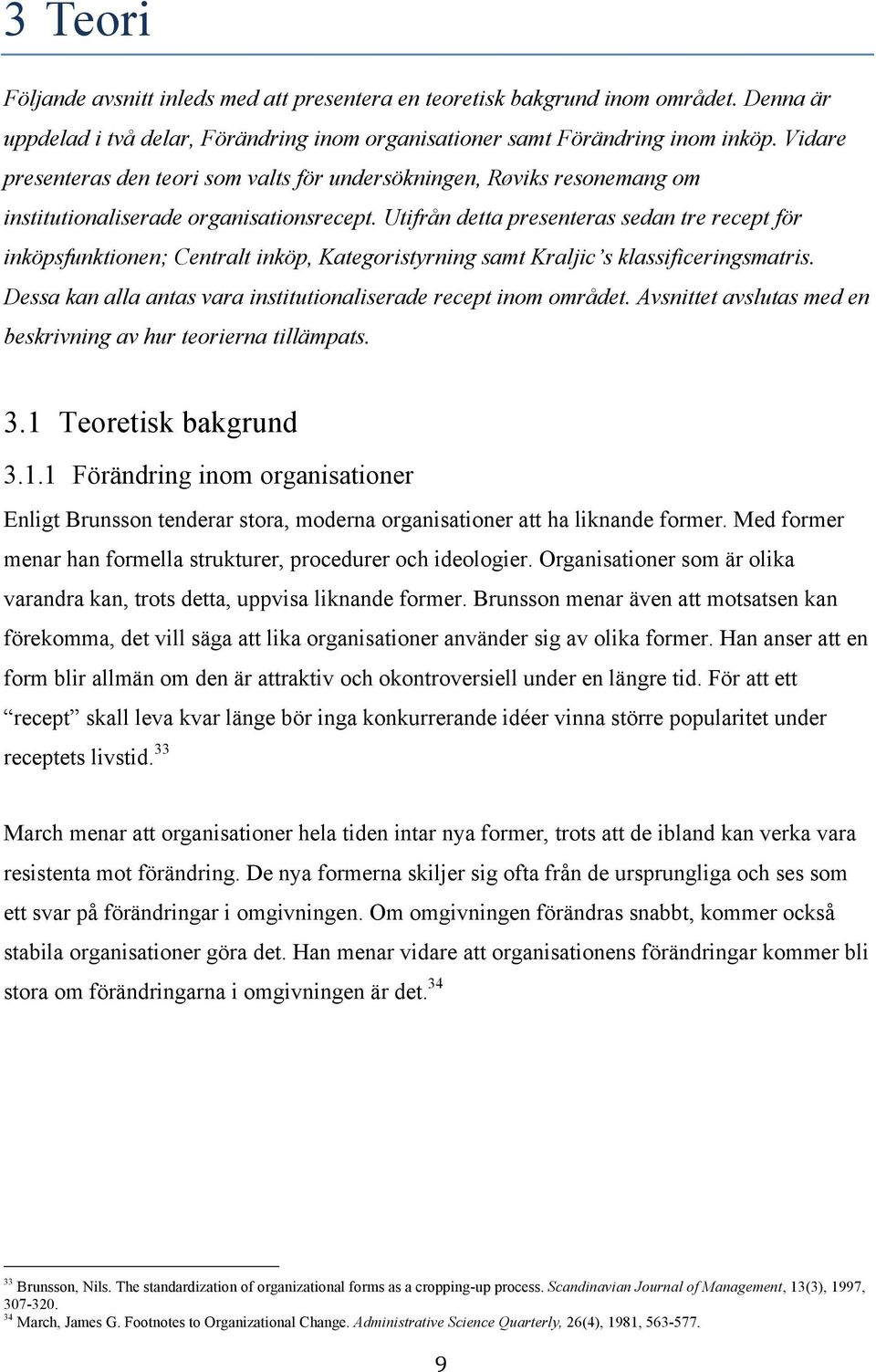 Utifrån detta presenteras sedan tre recept för inköpsfunktionen; Centralt inköp, Kategoristyrning samt Kraljic s klassificeringsmatris.