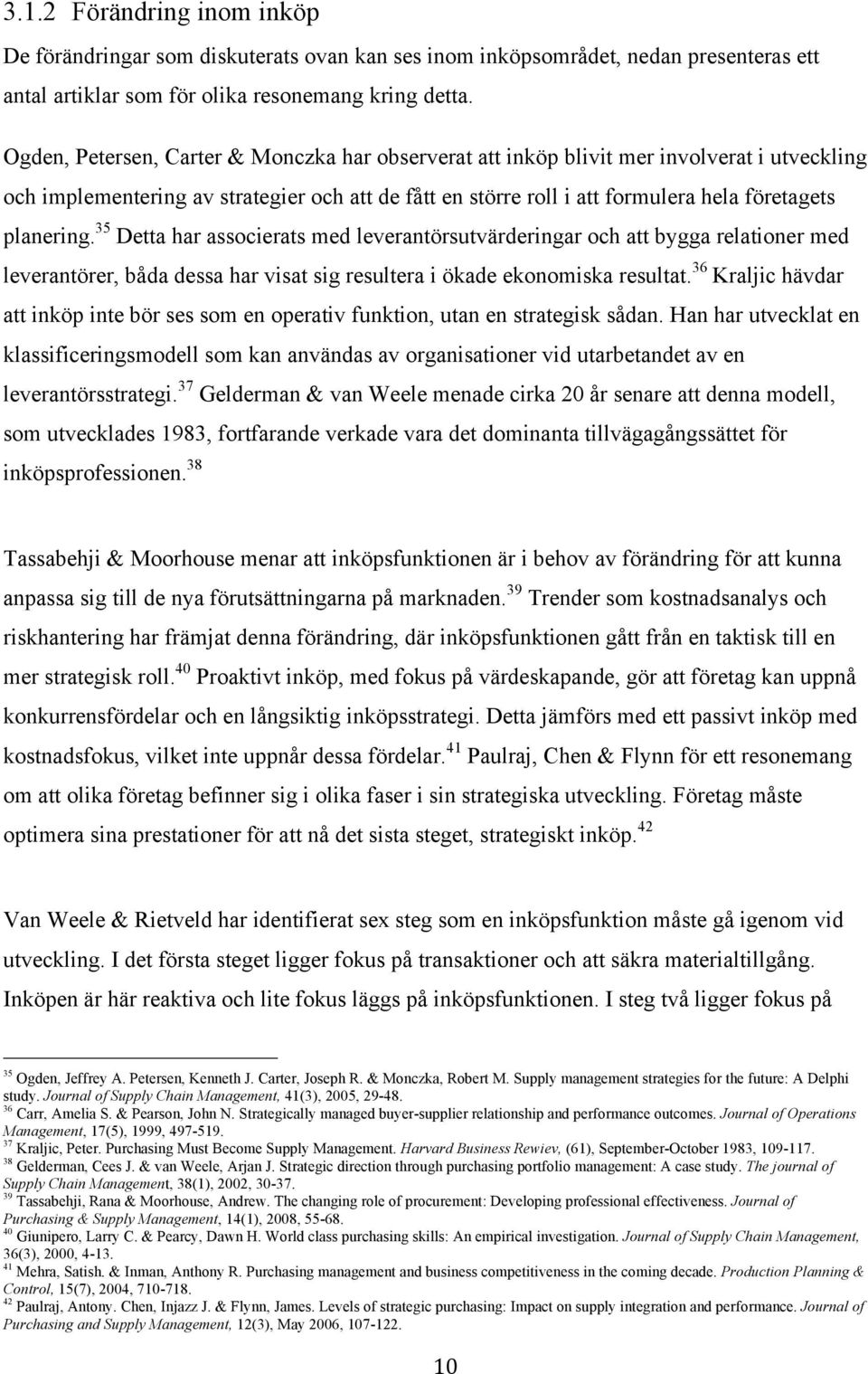 35 Detta har associerats med leverantörsutvärderingar och att bygga relationer med leverantörer, båda dessa har visat sig resultera i ökade ekonomiska resultat.