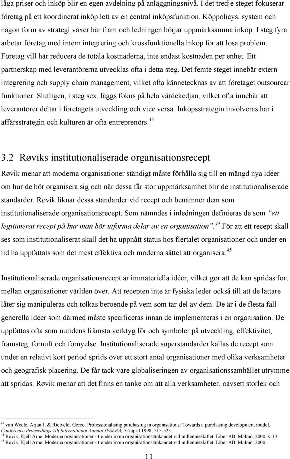 I steg fyra arbetar företag med intern integrering och krossfunktionella inköp för att lösa problem. Företag vill här reducera de totala kostnaderna, inte endast kostnaden per enhet.