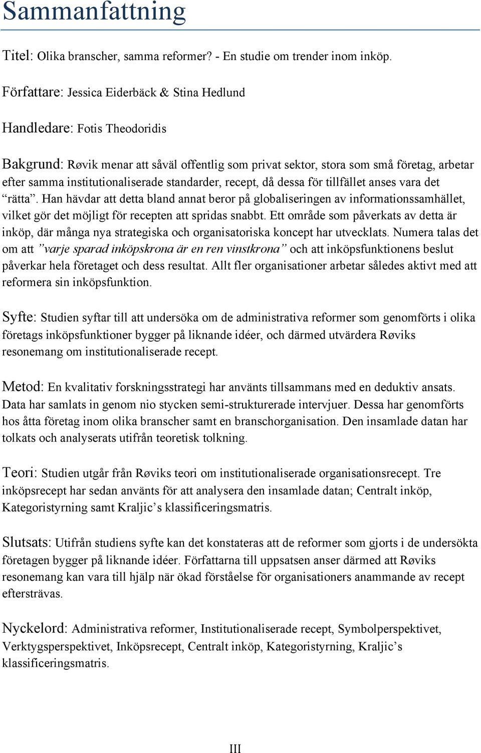 institutionaliserade standarder, recept, då dessa för tillfället anses vara det rätta.