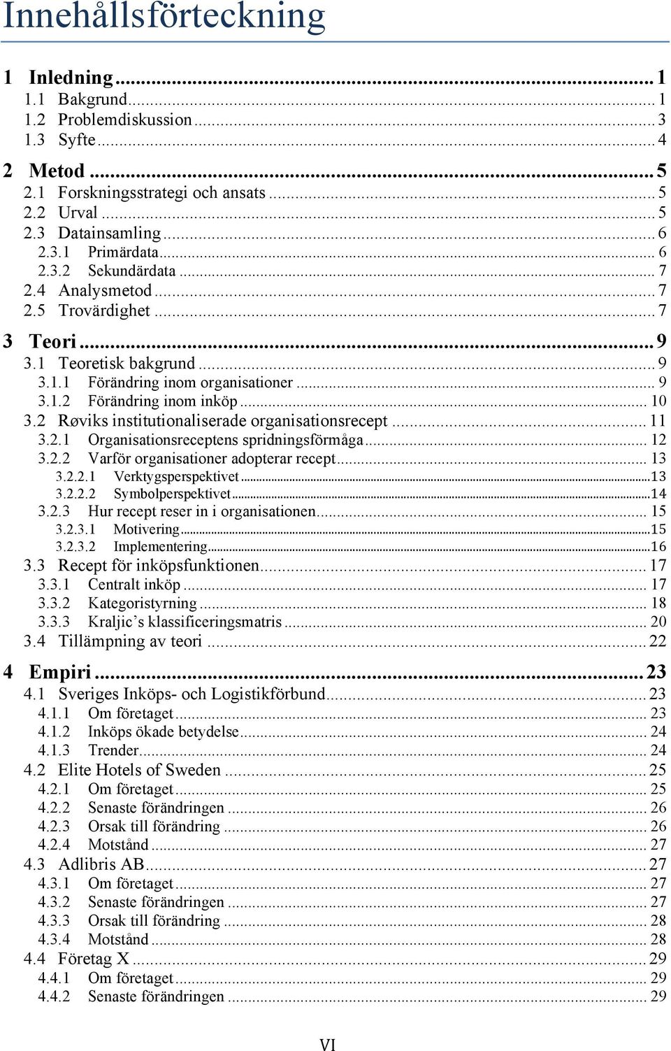 2 Røviks institutionaliserade organisationsrecept... 11 3.2.1 Organisationsreceptens spridningsförmåga... 12 3.2.2 Varför organisationer adopterar recept... 13 3.2.2.1 3.2.2.2 Verktygsperspektivet.