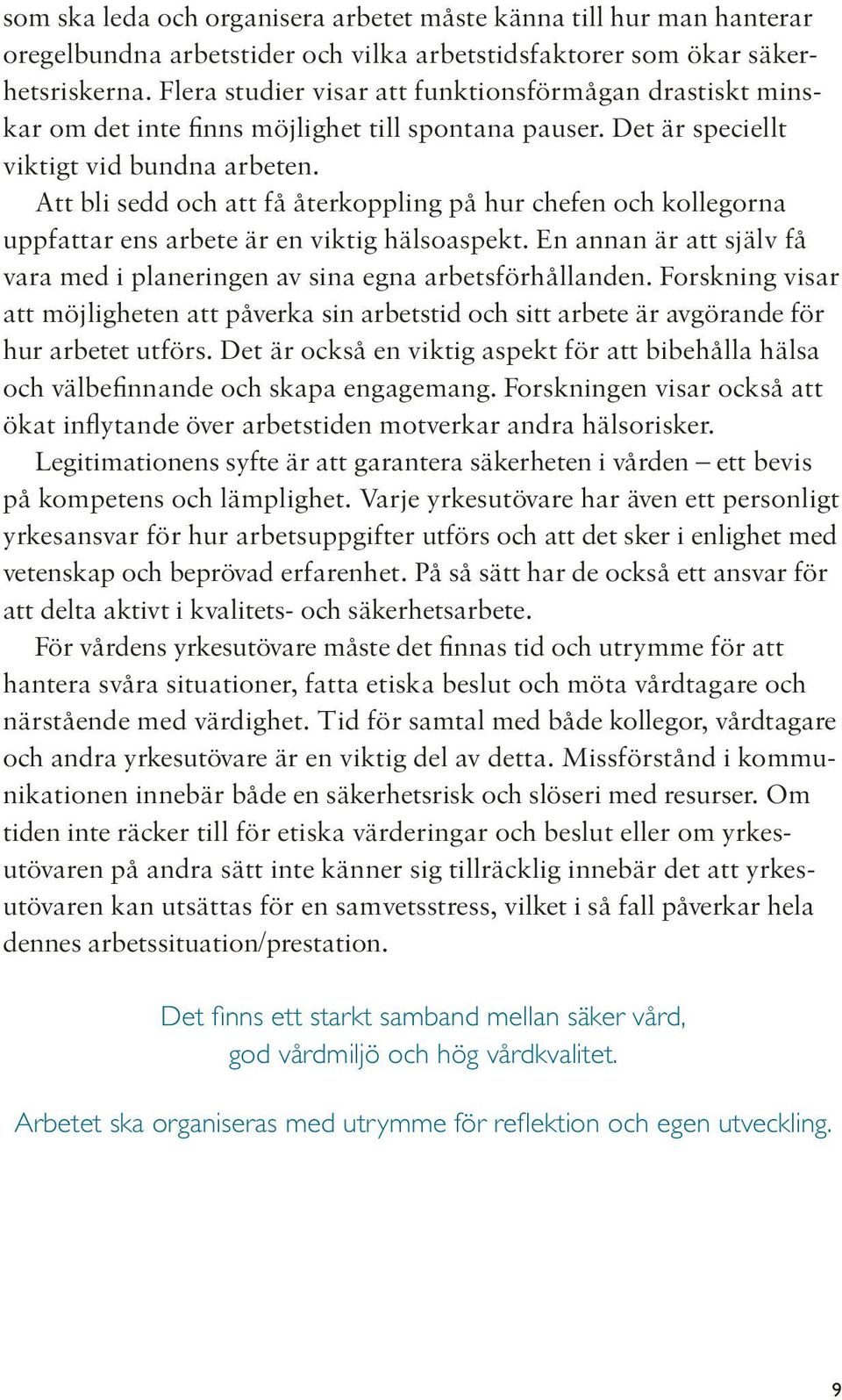 Att bli sedd och att få återkoppling på hur chefen och kollegorna uppfattar ens arbete är en viktig hälsoaspekt. En annan är att själv få vara med i planeringen av sina egna arbetsförhållanden.