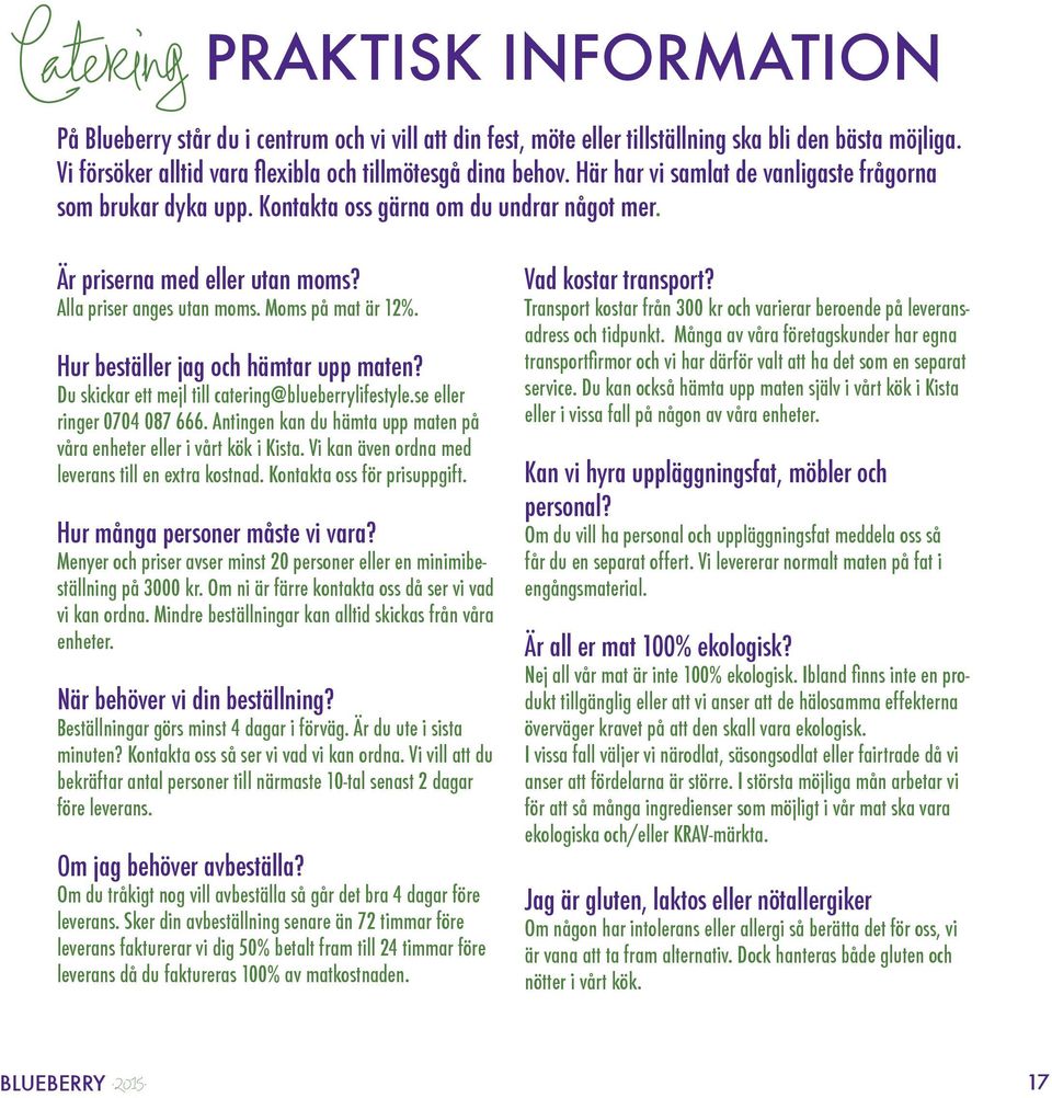 Hur beställer jag och hämtar upp maten? Du skickar ett mejl till catering@blueberrylifestyle.se eller ringer 0704 087 666. Antingen kan du hämta upp maten på våra enheter eller i vårt kök i Kista.