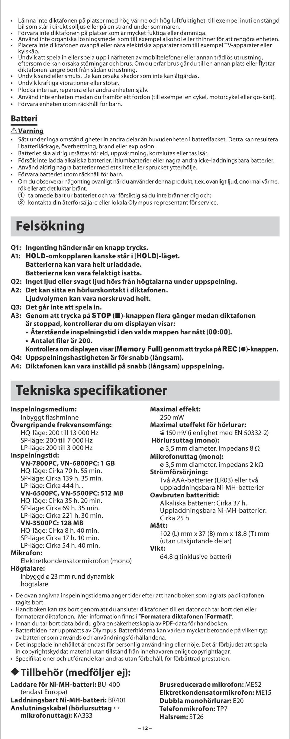 Placera inte diktafonen ovanpå eller nära elektriska apparater som till exempel TV-apparater eller kylskåp.