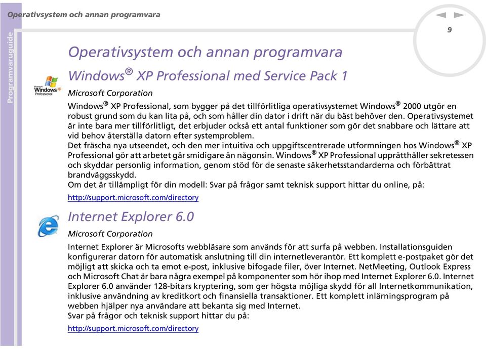 Operativsystemet är ite bara mer tillförlitligt, det erbjuder också ett atal fuktioer som gör det sabbare och lättare att vid behov återställa dator efter systemproblem.