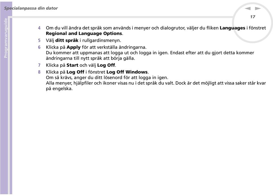 Edast efter att du gjort detta kommer ädrigara till ytt språk att börja gälla. 7 Klicka på Start och välj Log Off.