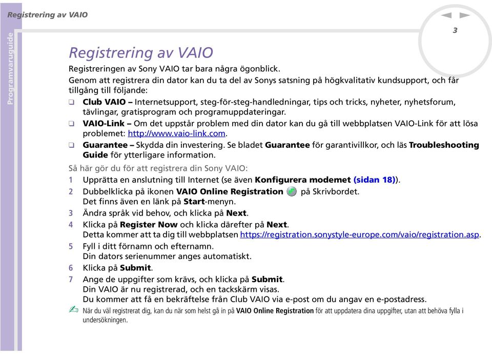 yhetsforum, tävligar, gratisprogram och programuppdaterigar. VAIO-Lik Om det uppstår problem med di dator ka du gå till webbplatse VAIO-Lik för att lösa problemet: http://www.vaio-lik.com.