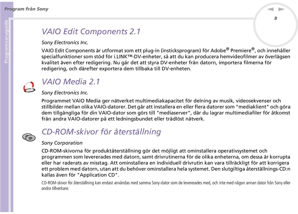 u går det att styra DV-eheter frå dator, importera filmera för redigerig, och därefter exportera dem tillbaka till DV-ehete. 8 VAIO Media 2.1 Soy Electroics Ic.