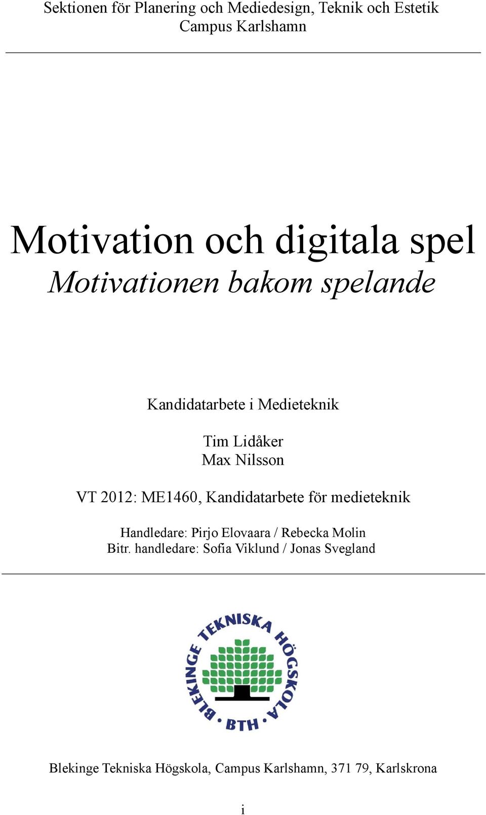 2012: ME1460, Kandidatarbete för medieteknik Handledare: Pirjo Elovaara / Rebecka Molin Bitr.