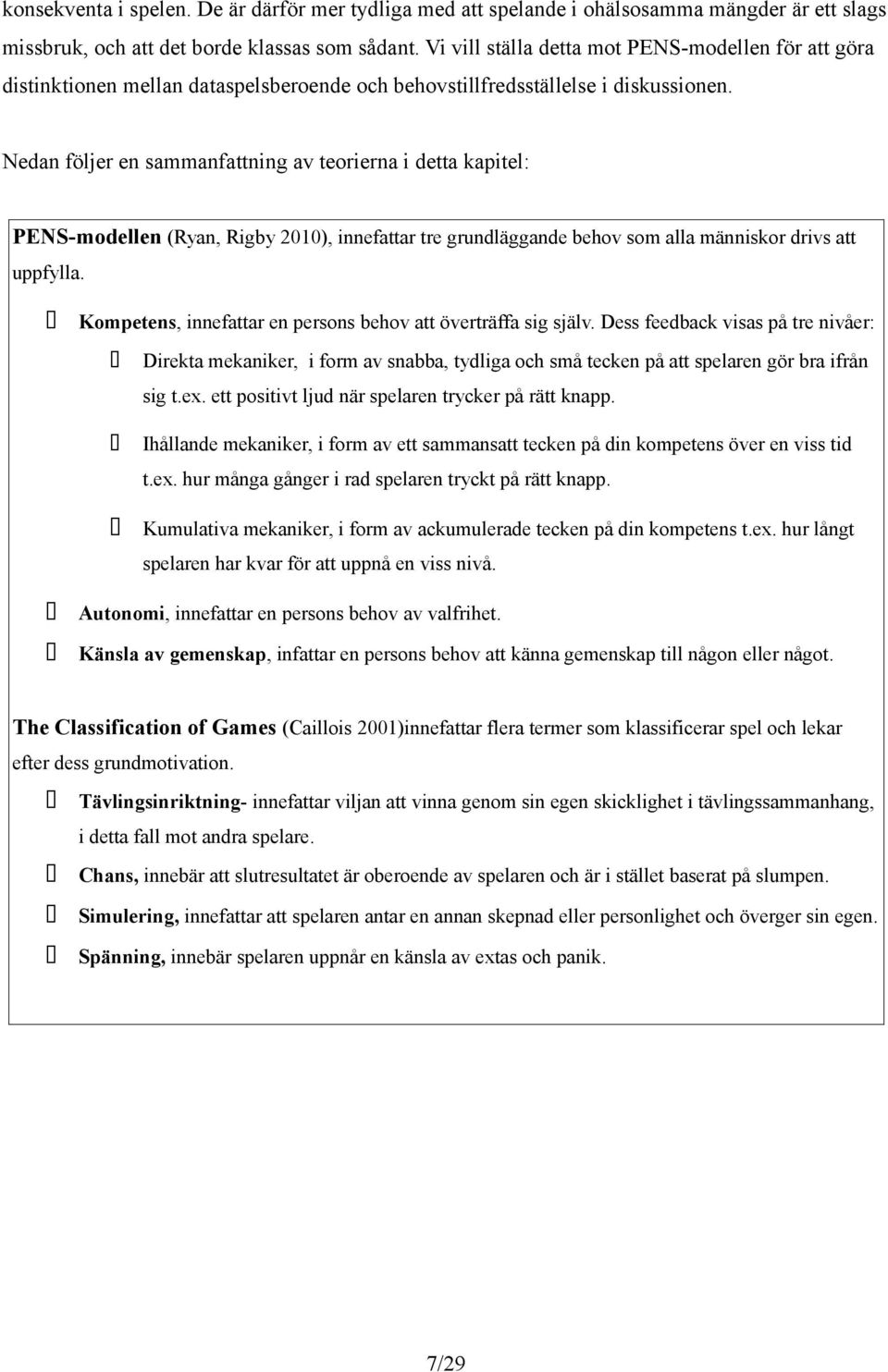 Nedan följer en sammanfattning av teorierna i detta kapitel: PENS-modellen (Ryan, Rigby 2010), innefattar tre grundläggande behov som alla människor drivs att uppfylla.