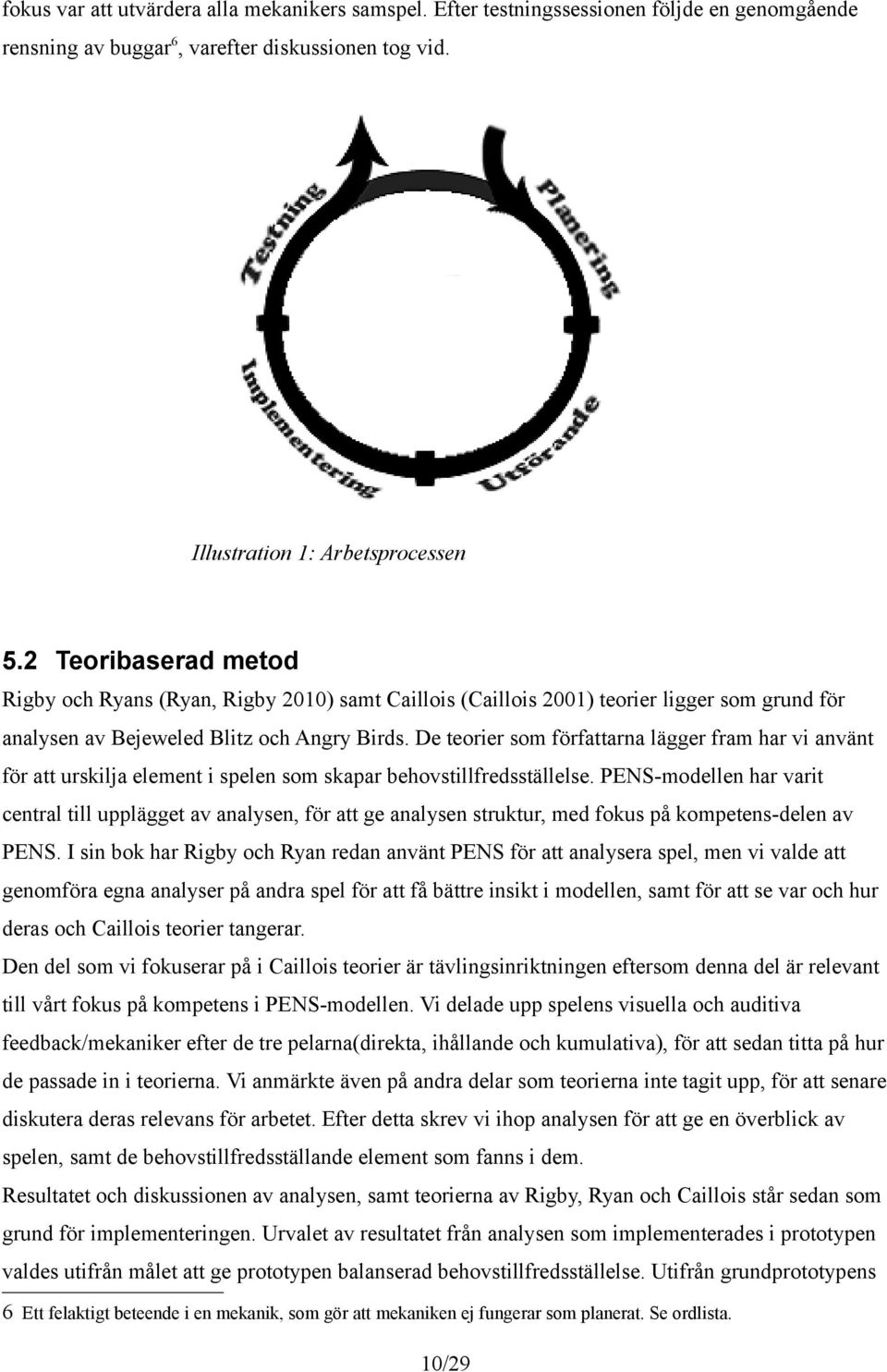 De teorier som författarna lägger fram har vi använt för att urskilja element i spelen som skapar behovstillfredsställelse.