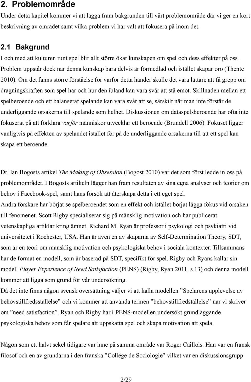 Problem uppstår dock när denna kunskap bara delvis är förmedlad och istället skapar oro (Thente 2010).