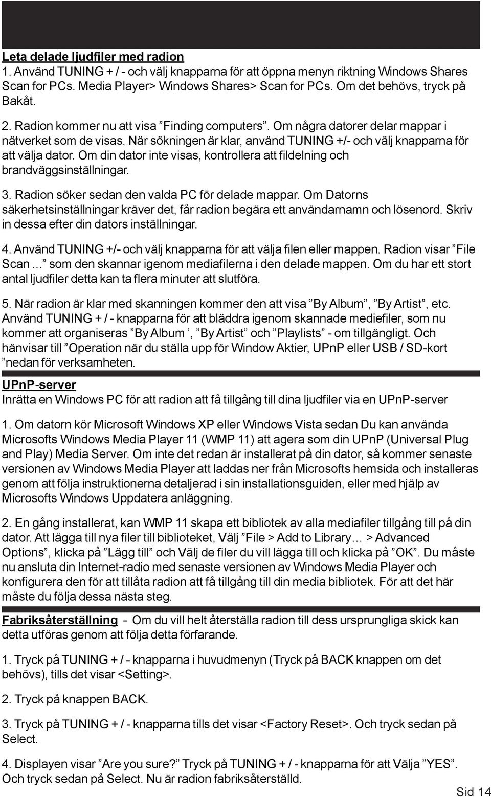 När sökningen är klar, använd TUNING +/- och välj knapparna för att välja dator. Om din dator inte visas, kontrollera att fildelning och brandväggsinställningar. 3.