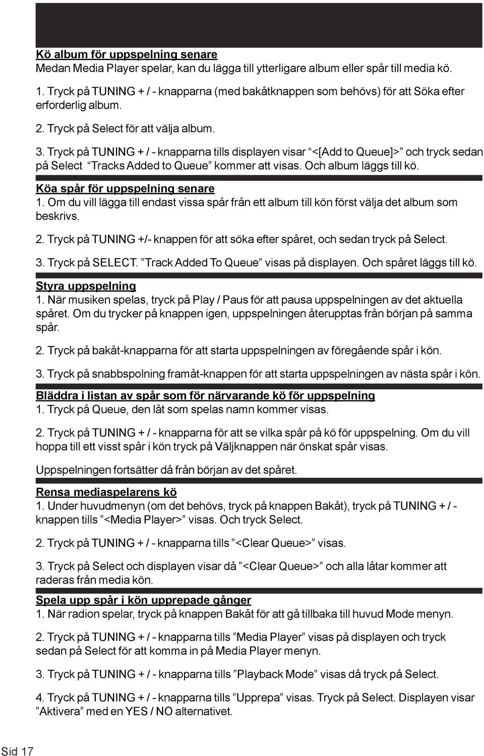 Tryck på TUNING + / - knapparna tills displayen visar <[Add to Queue]> och tryck sedan på Select Tracks Added to Queue kommer att visas. Och album läggs till kö. Köa spår för uppspelning senare 1.