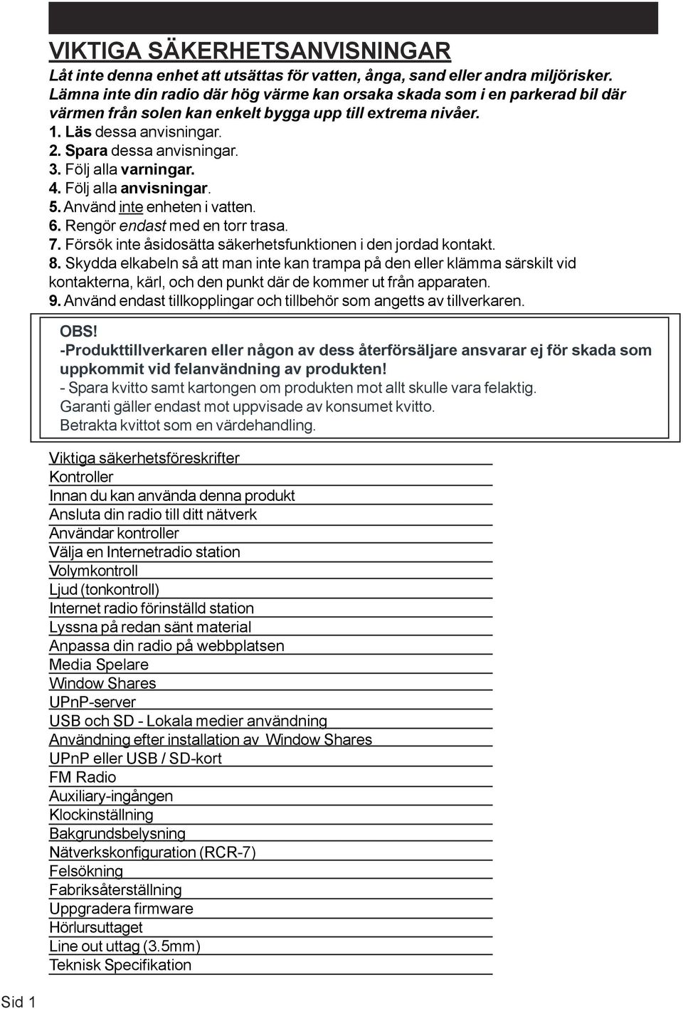 Följ alla varningar. 4. Följ alla anvisningar. 5. Använd inte enheten i vatten. 6. Rengör endast med en torr trasa. 7. Försök inte åsidosätta säkerhetsfunktionen i den jordad kontakt. 8.