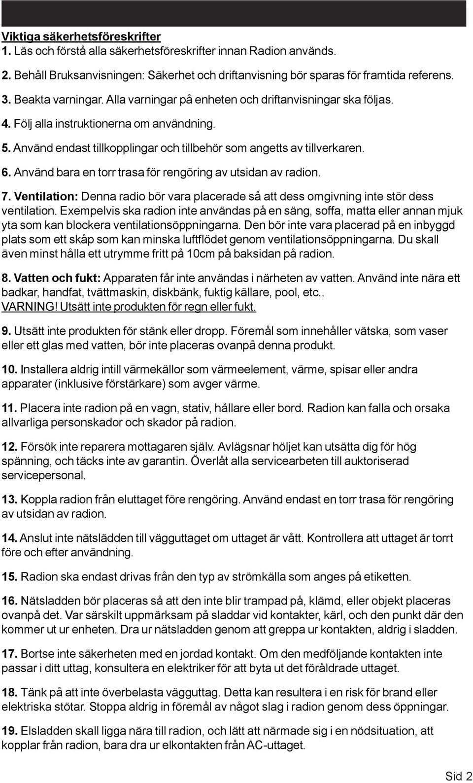 Använd bara en torr trasa för rengöring av utsidan av radion. 7. Ventilation: Denna radio bör vara placerade så att dess omgivning inte stör dess ventilation.