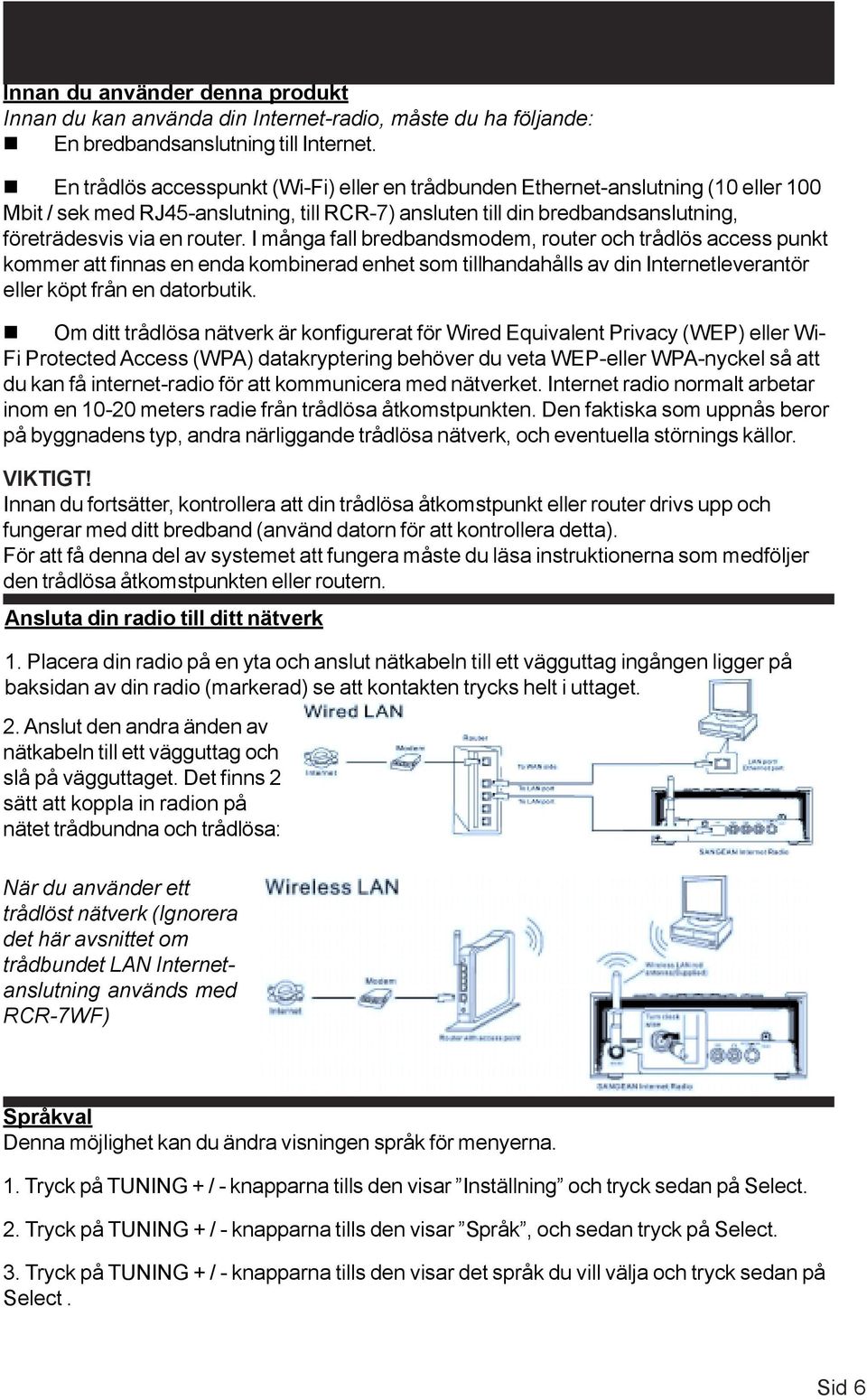 I många fall bredbandsmodem, router och trådlös access punkt kommer att finnas en enda kombinerad enhet som tillhandahålls av din Internetleverantör eller köpt från en datorbutik.