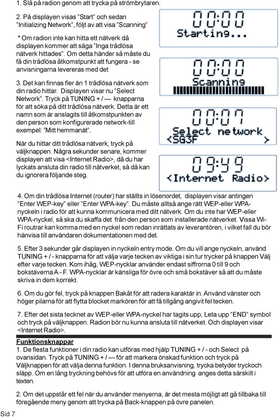 Om detta händer så måste du få din trådlösa åtkomstpunkt att fungera - se anvisningarna levereras med det 3. Det kan finnas fler än 1 trådlösa nätverk som din radio hittar.