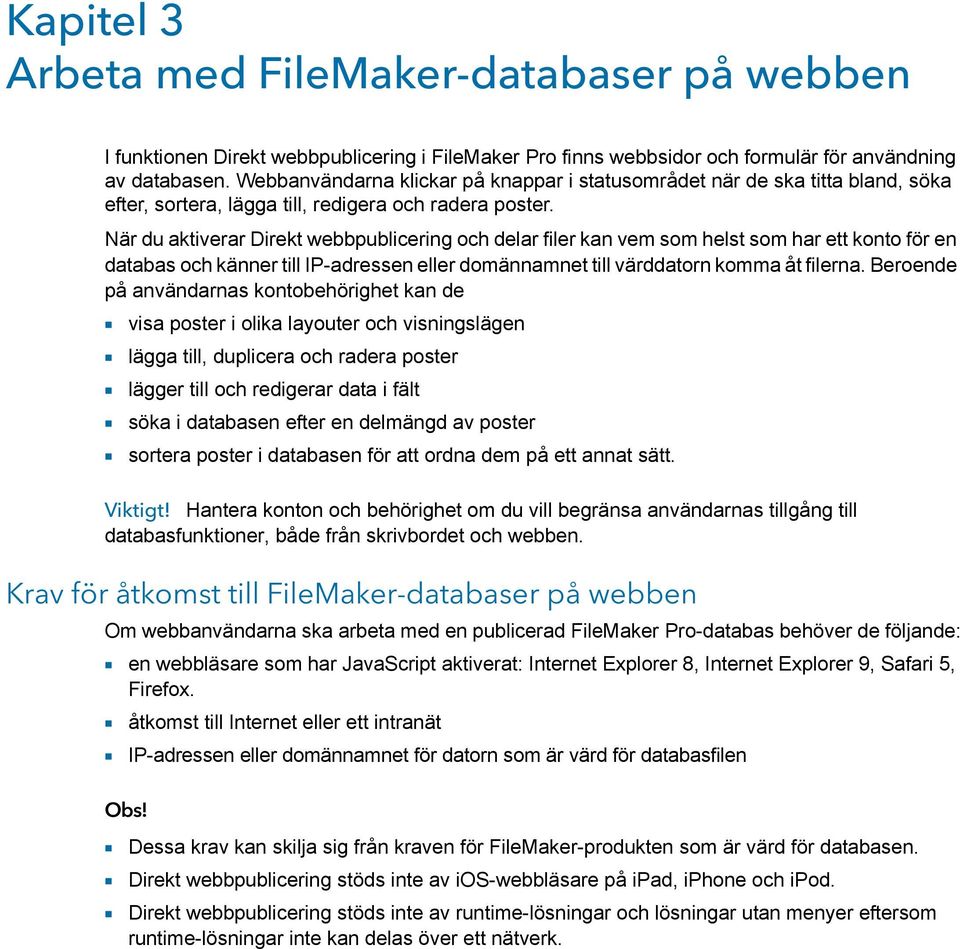 När du aktiverar Direkt webbpublicering och delar filer kan vem som helst som har ett konto för en databas och känner till IP-adressen eller domännamnet till värddatorn komma åt filerna.