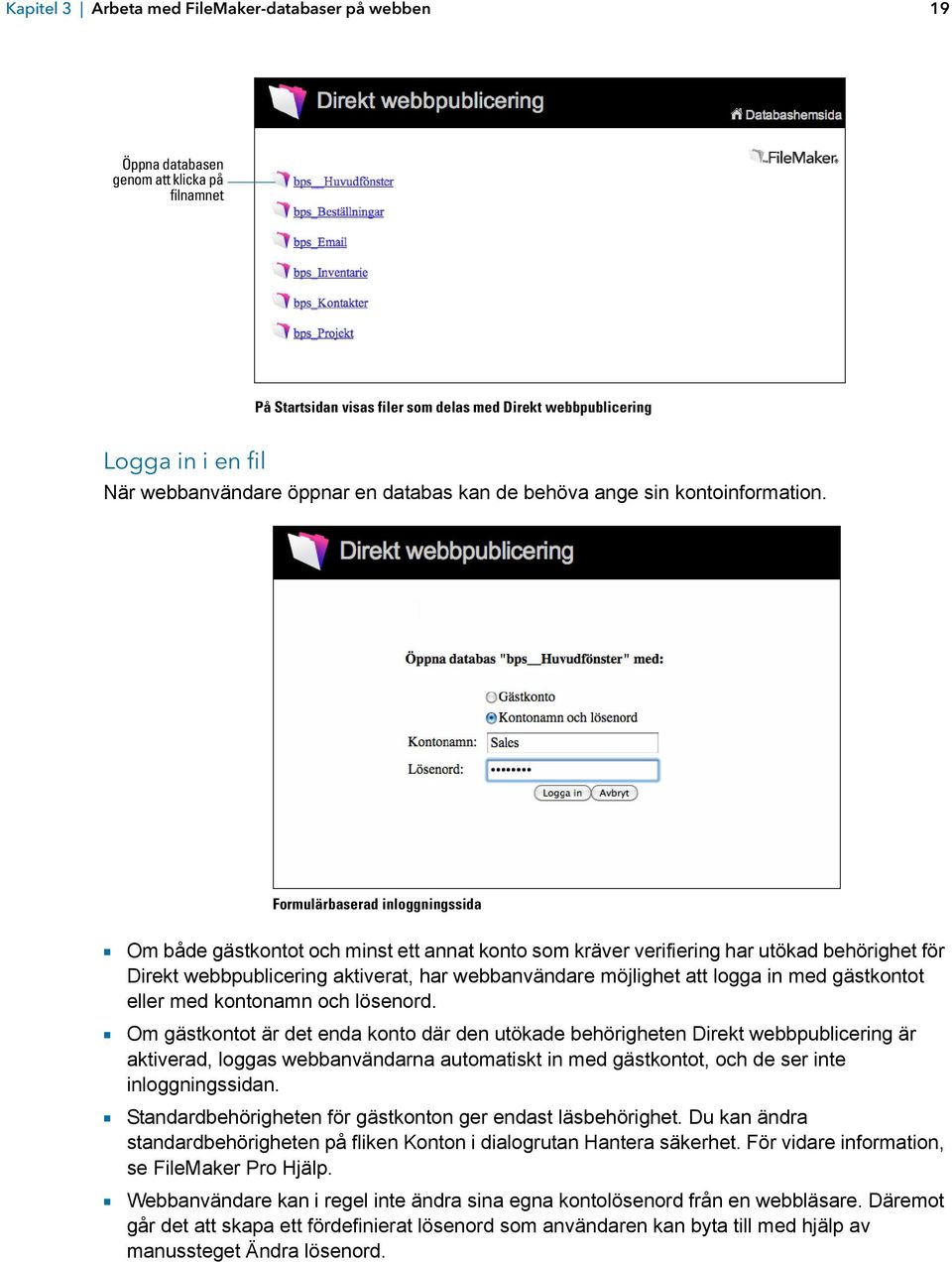 Formulärbaserad inloggningssida 1 Om både gästkontot och minst ett annat konto som kräver verifiering har utökad behörighet för Direkt webbpublicering aktiverat, har webbanvändare möjlighet att logga