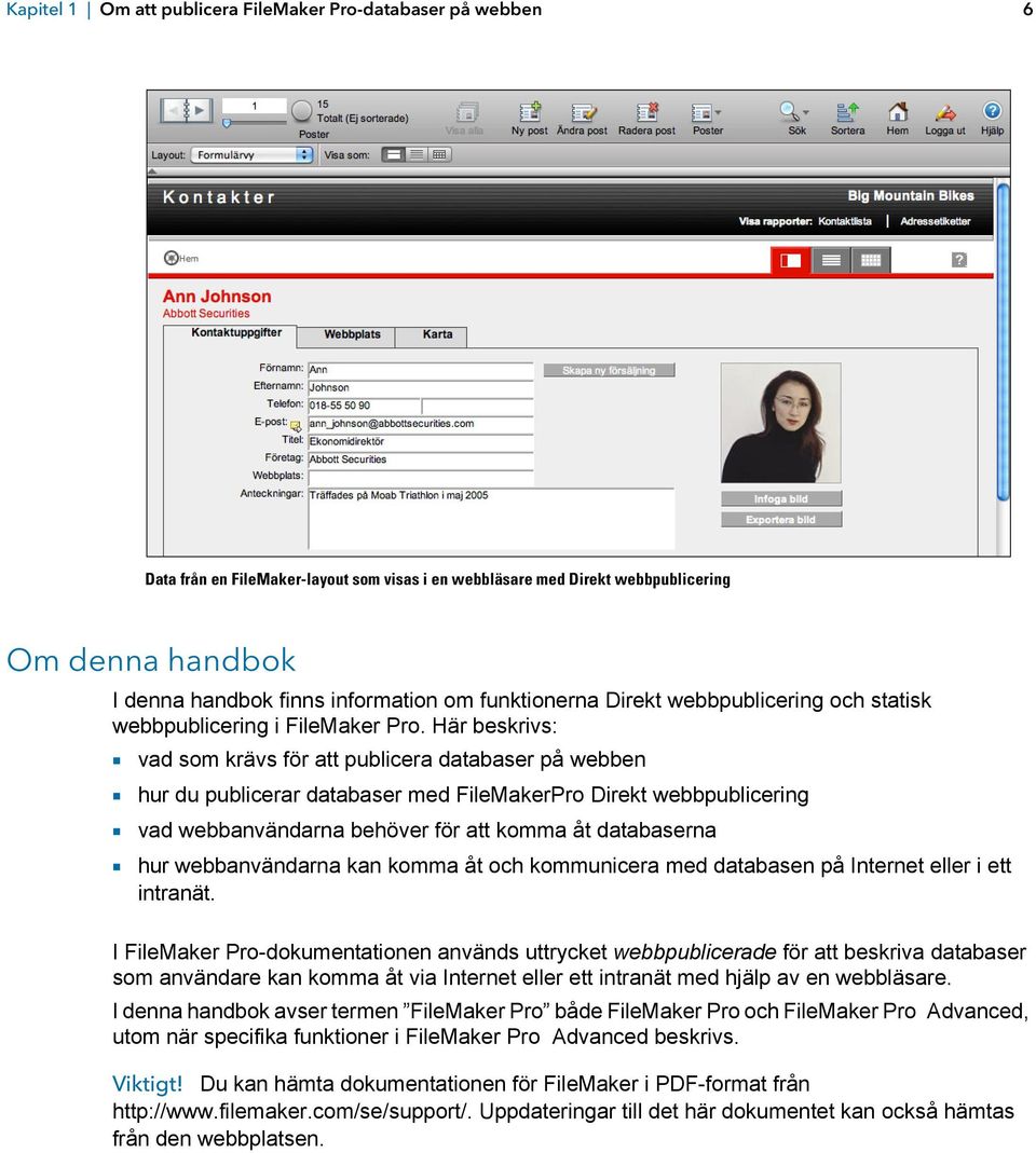 Här beskrivs: 1 vad som krävs för att publicera databaser på webben 1 hur du publicerar databaser med FileMakerPro Direkt webbpublicering 1 vad webbanvändarna behöver för att komma åt databaserna 1