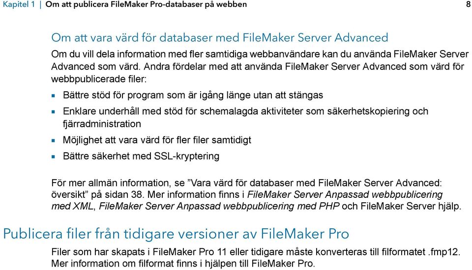 Andra fördelar med att använda FileMaker Server Advanced som värd för webbpublicerade filer: 1 Bättre stöd för program som är igång länge utan att stängas 1 Enklare underhåll med stöd för schemalagda