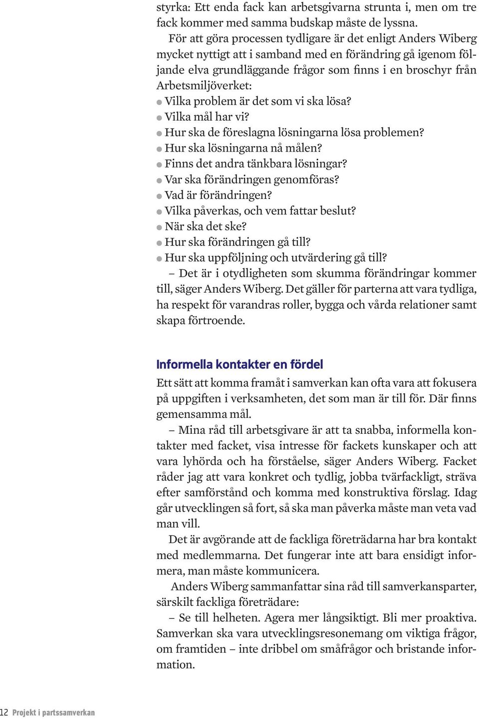 Arbetsmiljöverket: Vilka problem är det som vi ska lösa? Vilka mål har vi? Hur ska de föreslagna lösningarna lösa problemen? Hur ska lösningarna nå målen? Finns det andra tänkbara lösningar?