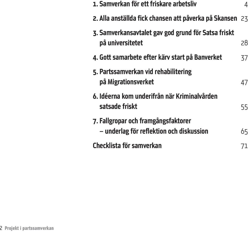 Gott samarbete efter kärv start på Banverket 37 5. Partssamverkan vid rehabilitering på Migrationsverket 47 6.