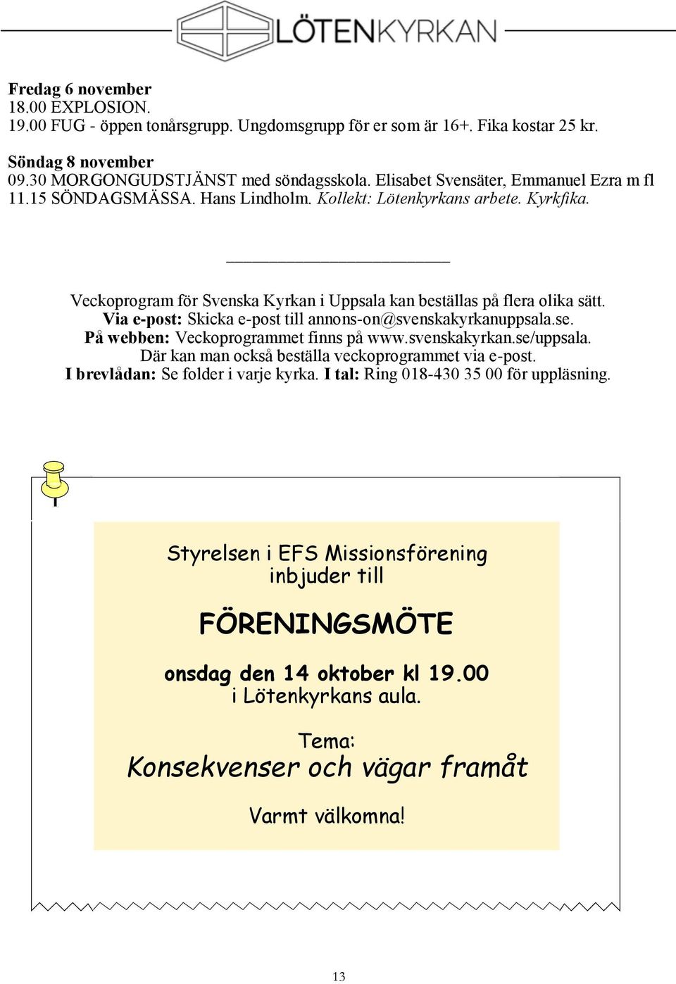 Via e-post: Skicka e-post till annons-on@svenskakyrkanuppsala.se. På webben: Veckoprogrammet finns på www.svenskakyrkan.se/uppsala. Där kan man också beställa veckoprogrammet via e-post.