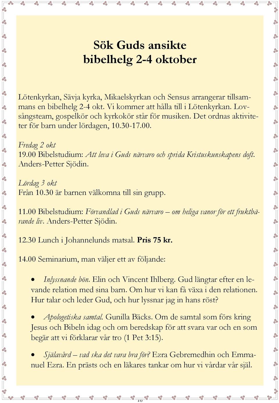 00 Bibelstudium: Att leva i Guds närvaro och sprida Kristuskunskapens doft. Anders-Petter Sjödin. Lördag 3 okt Från 10.30 är barnen välkomna till sin grupp. 11.